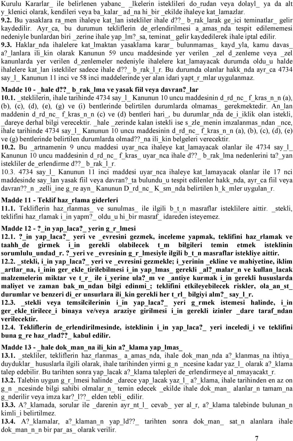 Ayr_ca, bu durumun tekliflerin de_erlendirilmesi a_amas_nda tespit edilememesi nedeniyle bunlardan biri _zerine ihale yap_lm?_sa, teminat_ gelir kaydedilerek ihale iptal edilir. 9.3.