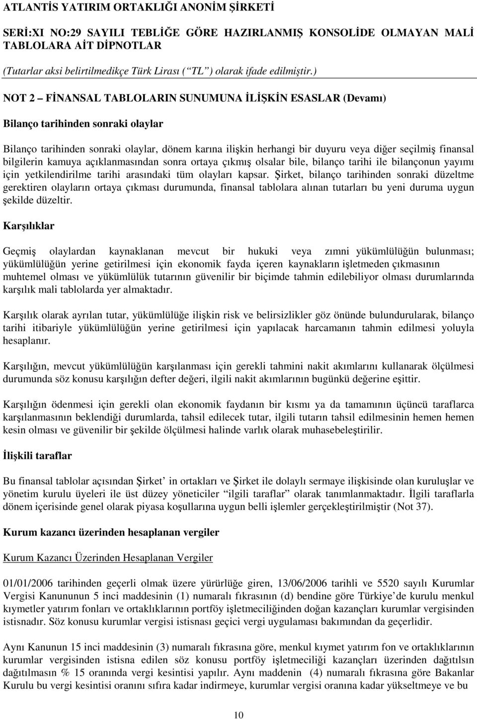 irket, bilanço tarihinden sonraki düzeltme gerektiren olayların ortaya çıkması durumunda, finansal tablolara alınan tutarları bu yeni duruma uygun ekilde düzeltir.