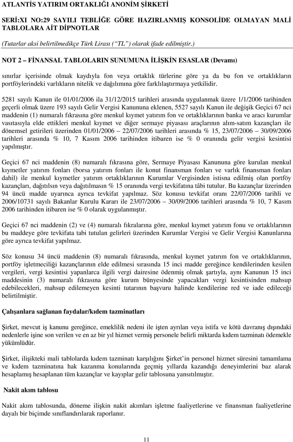 5281 sayılı Kanun ile 01/01/2006 ila 31/12/2015 tarihleri arasında uygulanmak üzere 1/1/2006 tarihinden geçerli olmak üzere 193 sayılı Gelir Vergisi Kanununa eklenen, 5527 sayılı Kanun ile deiik