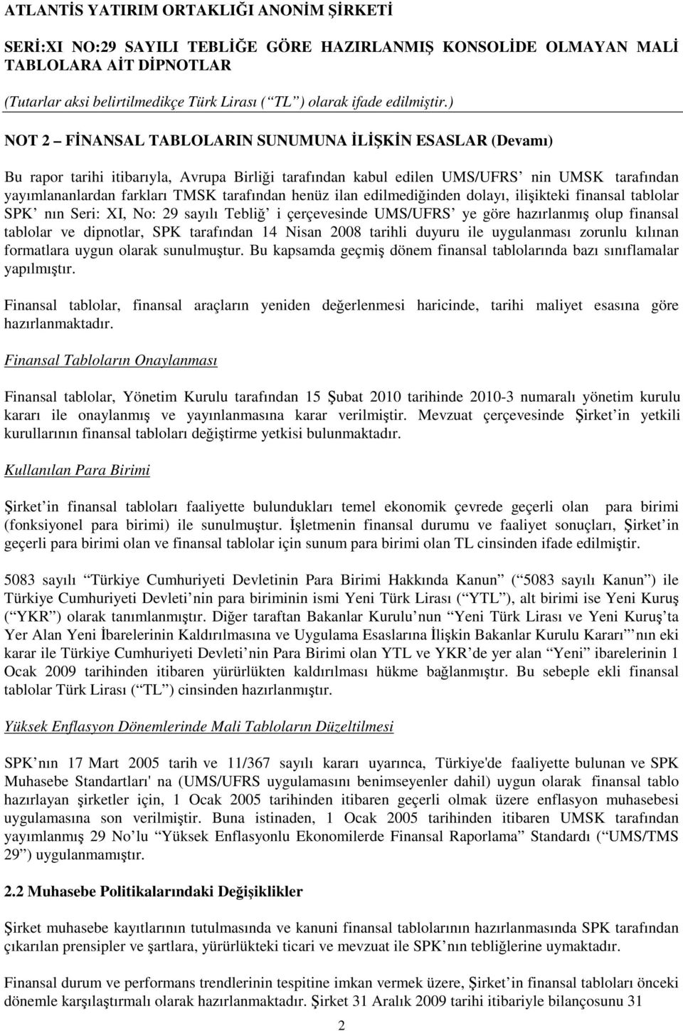 2008 tarihli duyuru ile uygulanması zorunlu kılınan formatlara uygun olarak sunulmutur. Bu kapsamda geçmi dönem finansal tablolarında bazı sınıflamalar yapılmıtır.