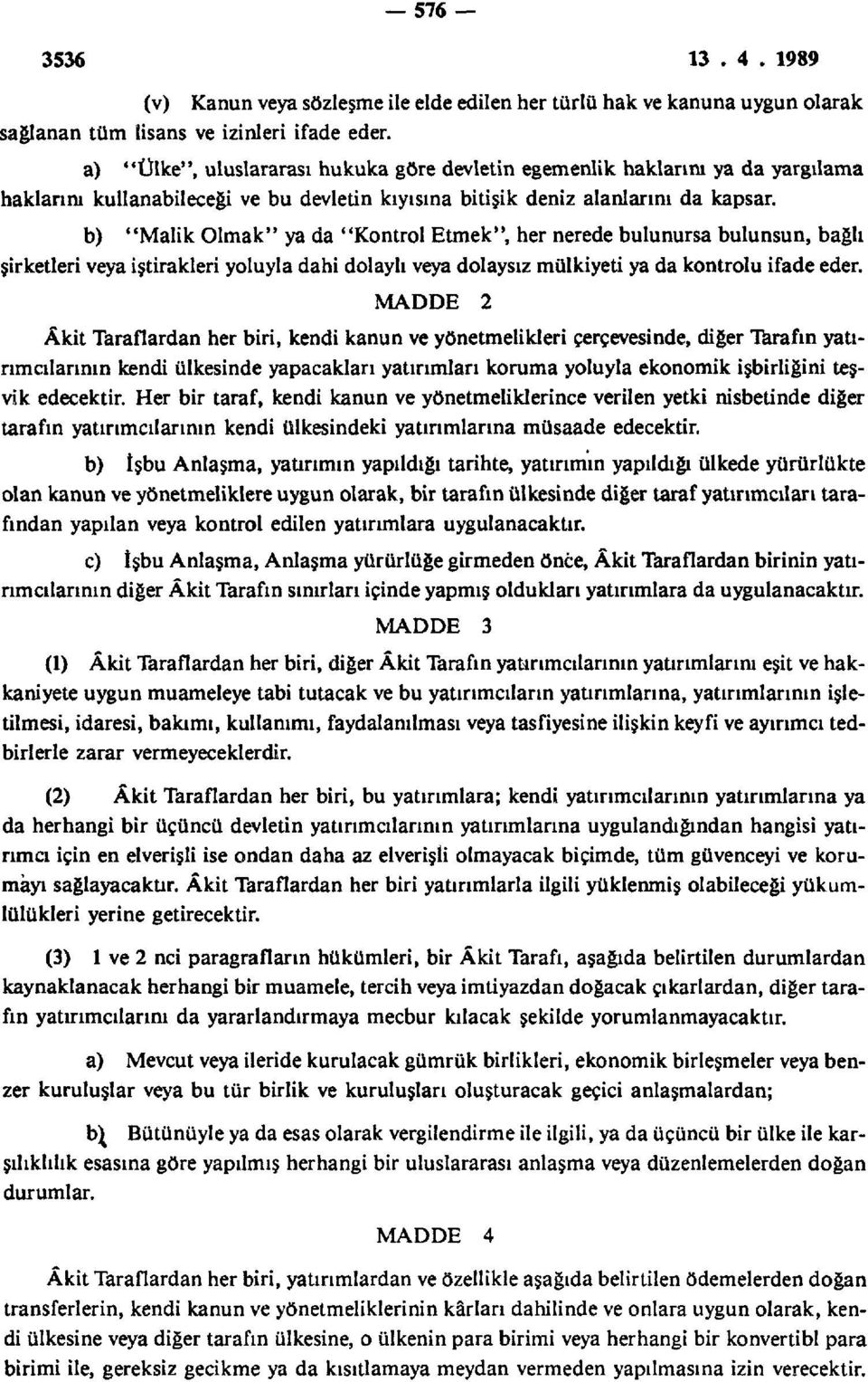 b) "Malik Olmak" ya da "Kontrol Etmek", her nerede bulunursa bulunsun, bağlı şirketleri veya iştirakleri yoluyla dahi dolaylı veya dolaysız mülkiyeti ya da kontrolü ifade eder.