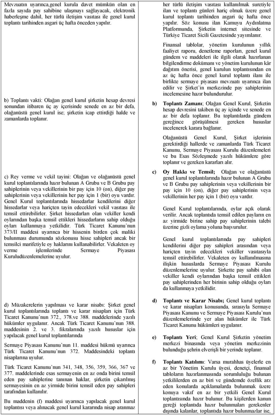 b) Toplantı vakti: Olağan genel kurul şirketin hesap devresi sonundan itibaren üç ay içerisinde senede en az bir defa, olağanüstü genel kurul ise; şirketin icap ettirdiği halde ve zamanlarda toplanır.