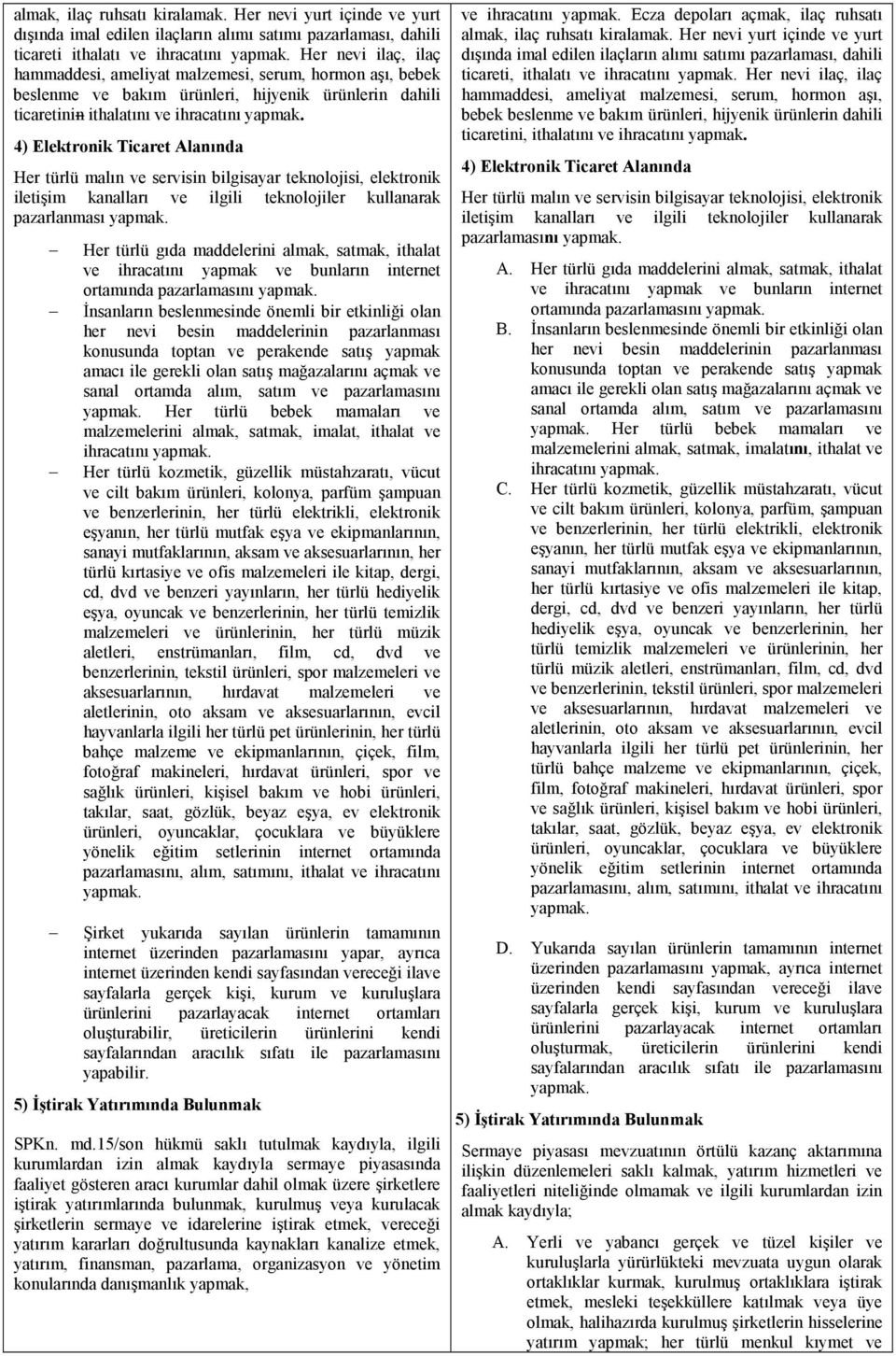 4) Elektronik Ticaret Alanında Her türlü malın ve servisin bilgisayar teknolojisi, elektronik iletişim kanalları ve ilgili teknolojiler kullanarak pazarlanması yapmak.