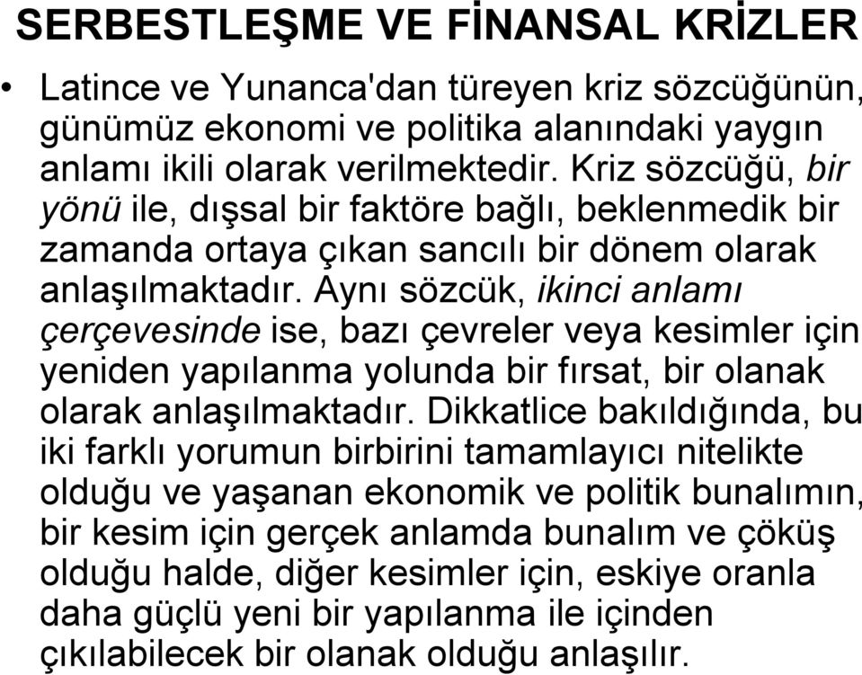 Aynı sözcük, ikinci anlamı çerçevesinde ise, bazı çevreler veya kesimler için yeniden yapılanma yolunda bir fırsat, bir olanak olarak anlaşılmaktadır.