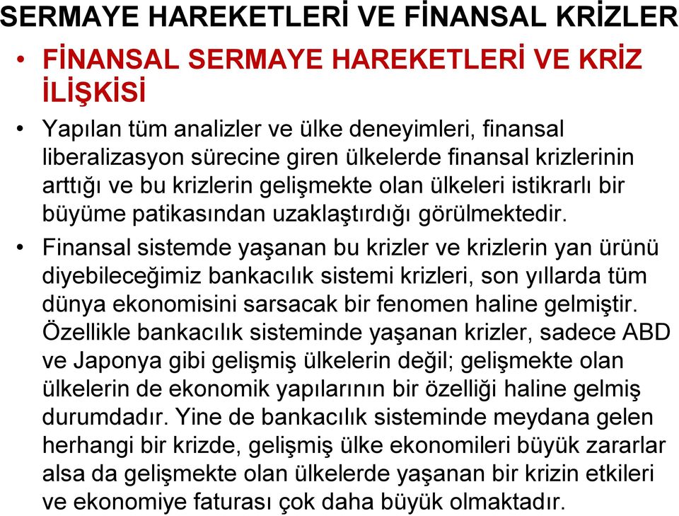 Finansal sistemde yaşanan bu krizler ve krizlerin yan ürünü diyebileceğimiz bankacılık sistemi krizleri, son yıllarda tüm dünya ekonomisini sarsacak bir fenomen haline gelmiştir.