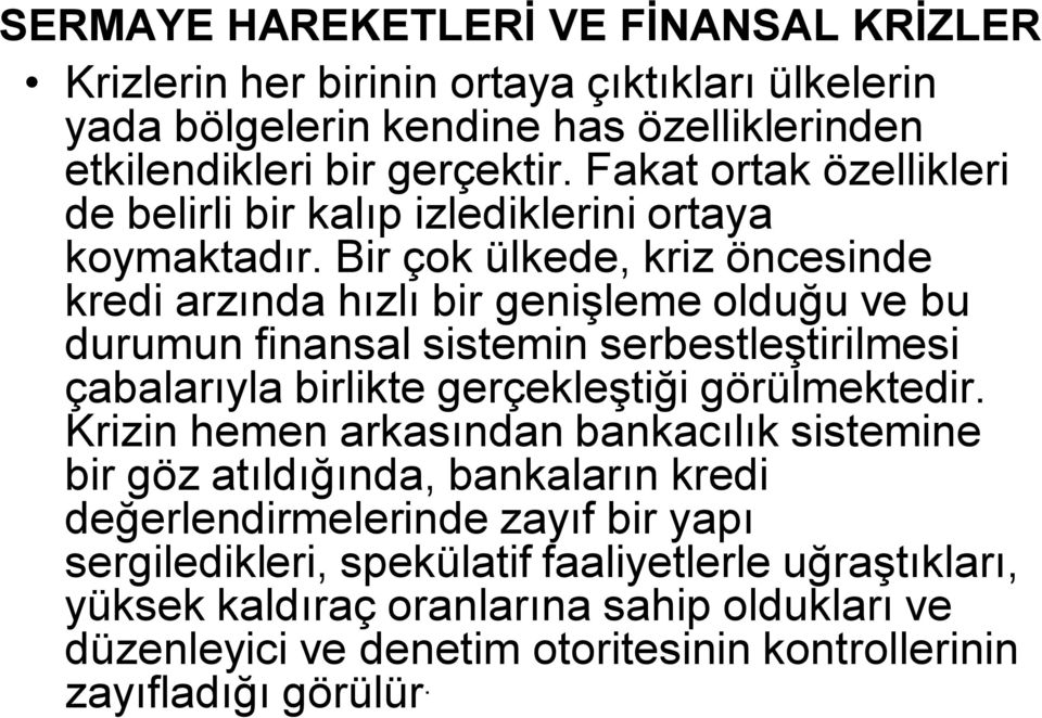 Bir çok ülkede, kriz öncesinde kredi arzında hızlı bir genişleme olduğu ve bu durumun finansal sistemin serbestleştirilmesi çabalarıyla birlikte gerçekleştiği görülmektedir.