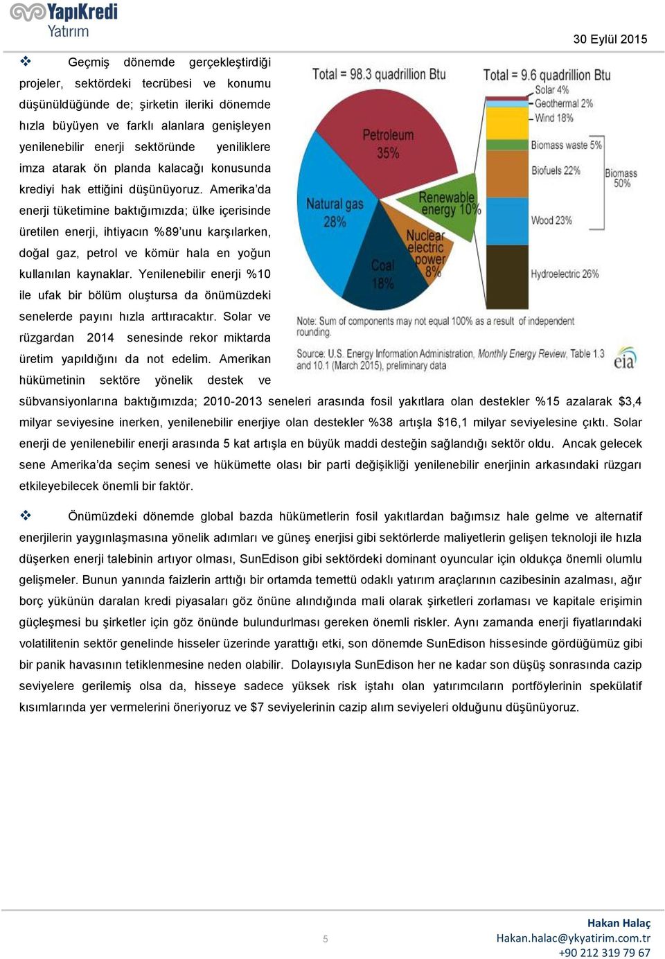 Amerika da enerji tüketimine baktığımızda; ülke içerisinde üretilen enerji, ihtiyacın %89 unu karşılarken, doğal gaz, petrol ve kömür hala en yoğun kullanılan kaynaklar.