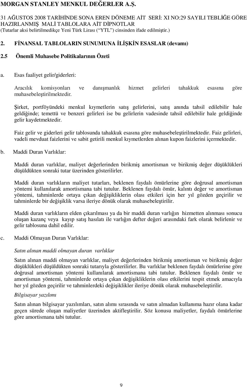 Esas faaliyet gelir/giderleri: Aracılık komisyonları ve danışmanlık hizmet gelirleri tahakkuk esasına göre muhasebeleştirilmektedir.