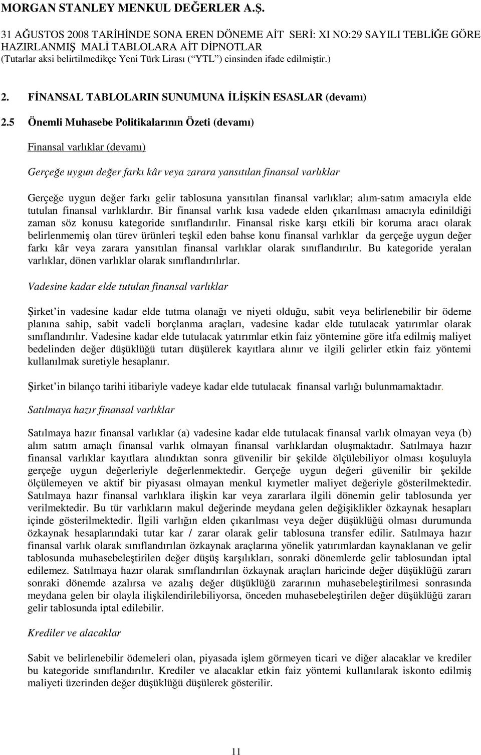 5 Önemli Muhasebe Politikalarının Özeti (devamı) Finansal varlıklar (devamı) Gerçeğe uygun değer farkı kâr veya zarara yansıtılan finansal varlıklar Gerçeğe uygun değer farkı gelir tablosuna