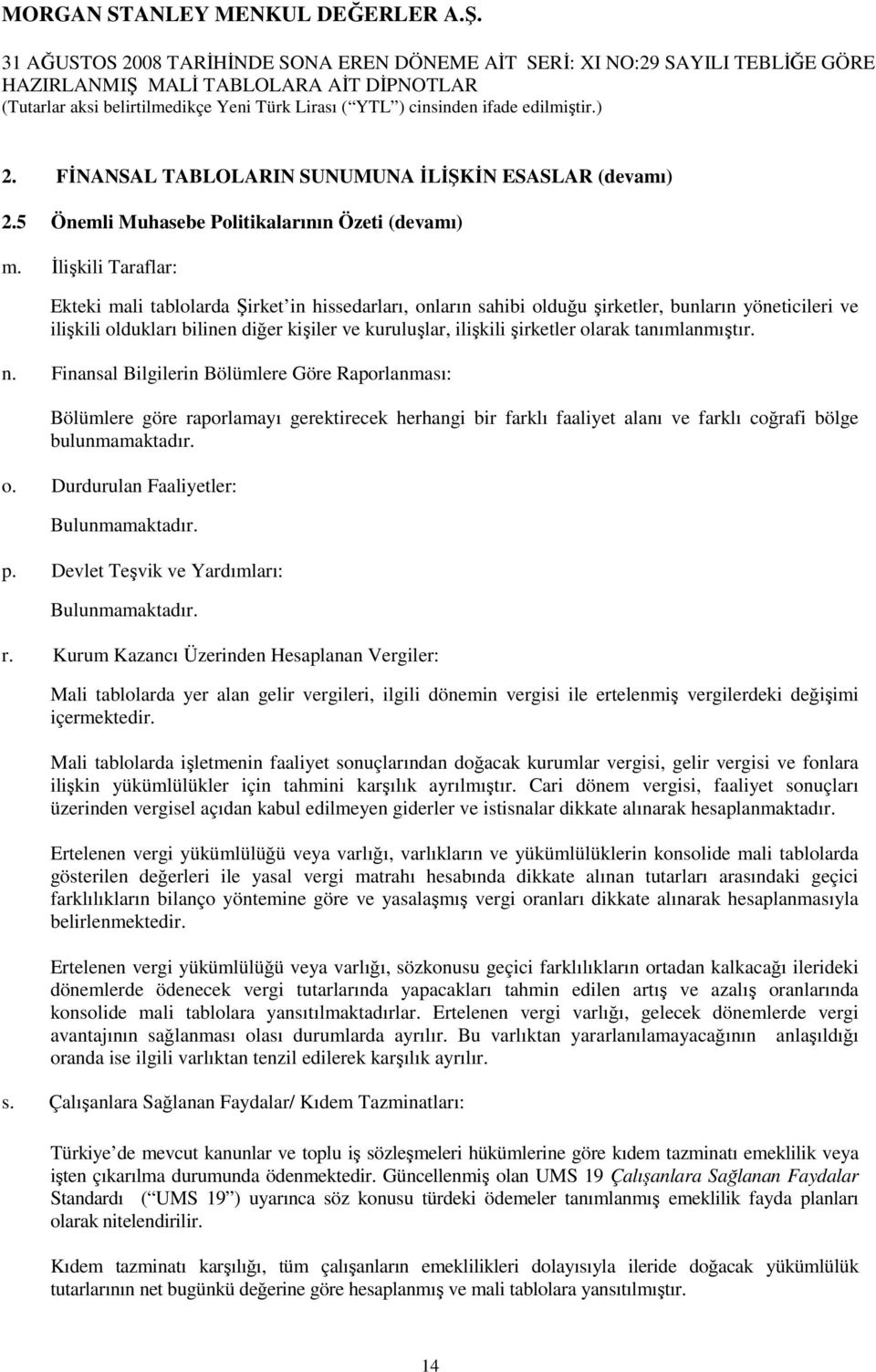 Đlişkili Taraflar: Ekteki mali tablolarda Şirket in hissedarları, onların sahibi olduğu şirketler, bunların yöneticileri ve ilişkili oldukları bilinen diğer kişiler ve kuruluşlar, ilişkili şirketler