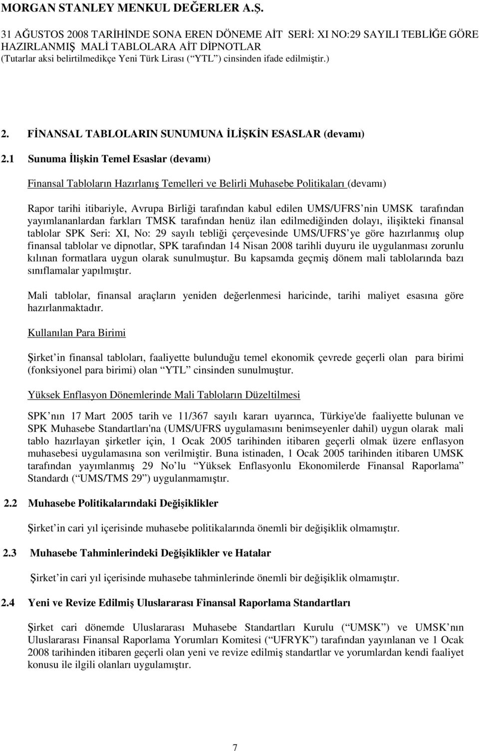 1 Sunuma Đlişkin Temel Esaslar (devamı) Finansal Tabloların Hazırlanış Temelleri ve Belirli Muhasebe Politikaları (devamı) Rapor tarihi itibariyle, Avrupa Birliği tarafından kabul edilen UMS/UFRS nin