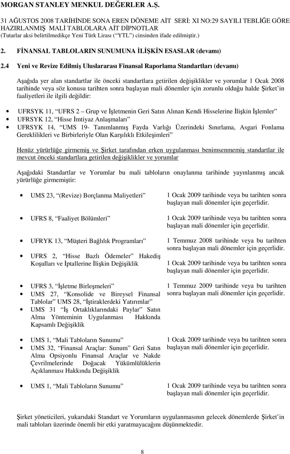 4 Yeni ve Revize Edilmiş Uluslararası Finansal Raporlama Standartları (devamı) Aşağıda yer alan standartlar ile önceki standartlara getirilen değişiklikler ve yorumlar 1 Ocak tarihinde veya söz