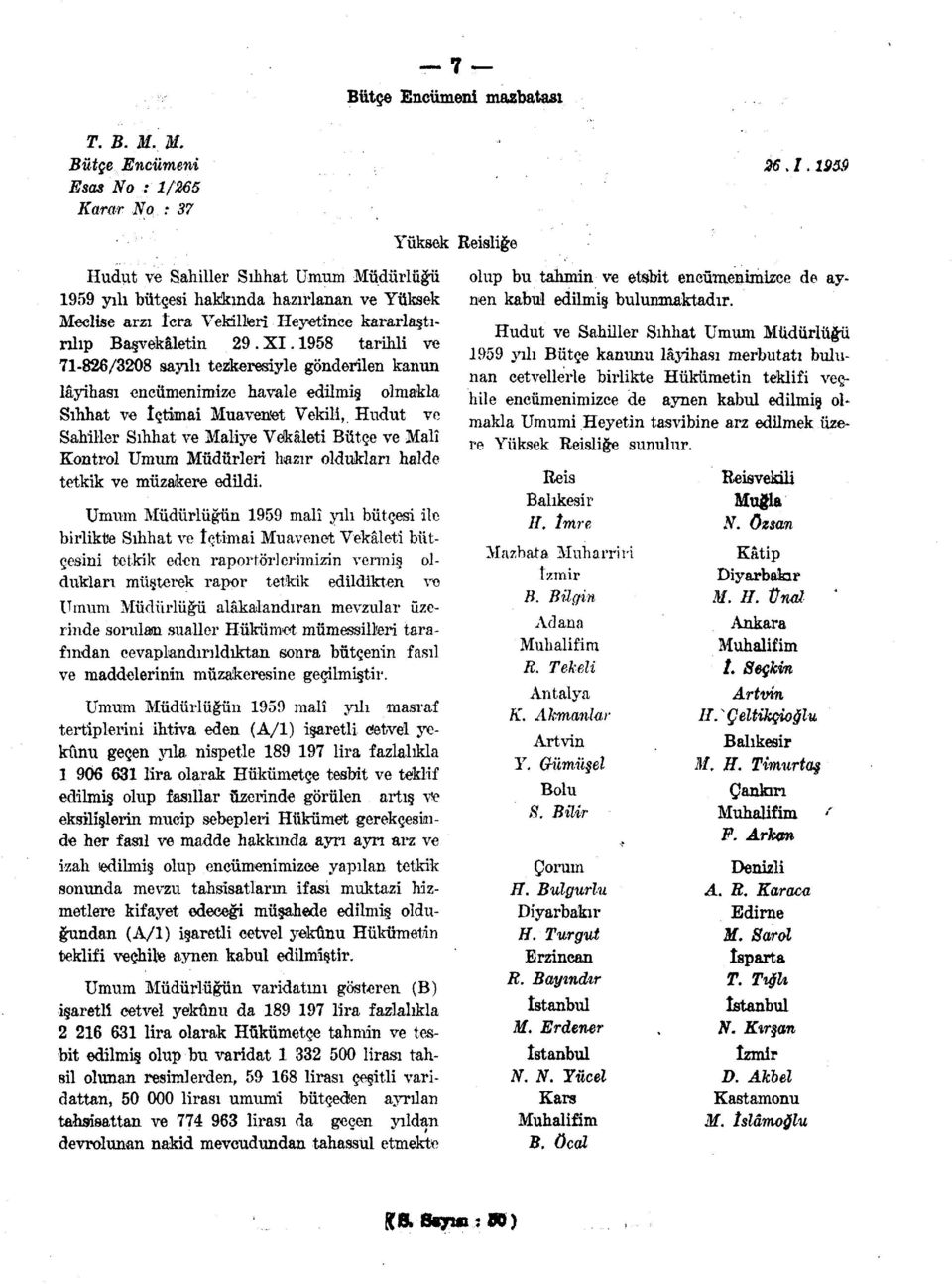 958 tarihli ve 7-826/3208 sayılı tezkeresiyle gönderilen kanun lâyihası encümenimize havale edilmiş olmakla Sıhhat ve içtimai Muaveniet Vekili, Hudut ve Sahiller Sıhhat ve Maliye Vekâleti Bütçe ve