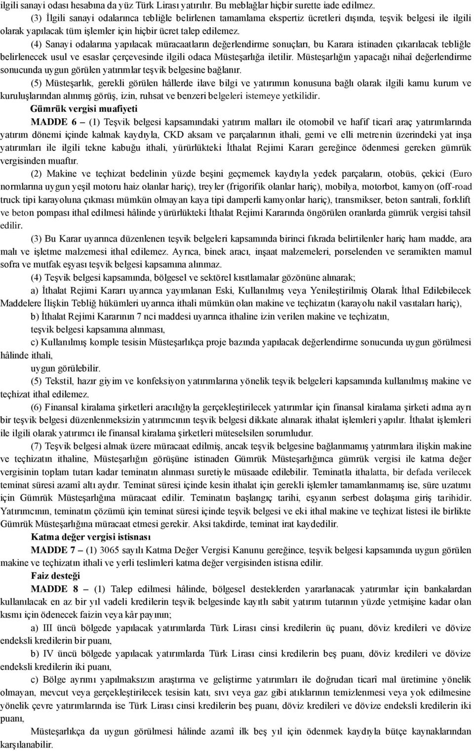 (4) Sanayi odalarına yapılacak müracaatların değerlendirme sonuçları, bu Karara istinaden çıkarılacak tebliğle belirlenecek usul ve esaslar çerçevesinde ilgili odaca MüsteĢarlığa iletilir.