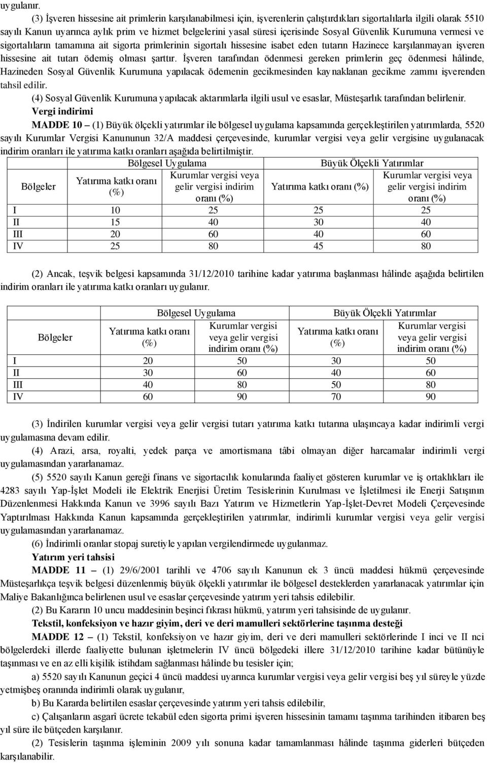 içerisinde Sosyal Güvenlik Kurumuna vermesi ve sigortalıların tamamına ait sigorta primlerinin sigortalı hissesine isabet eden tutarın Hazinece karģılanmayan iģveren hissesine ait tutarı ödemiģ