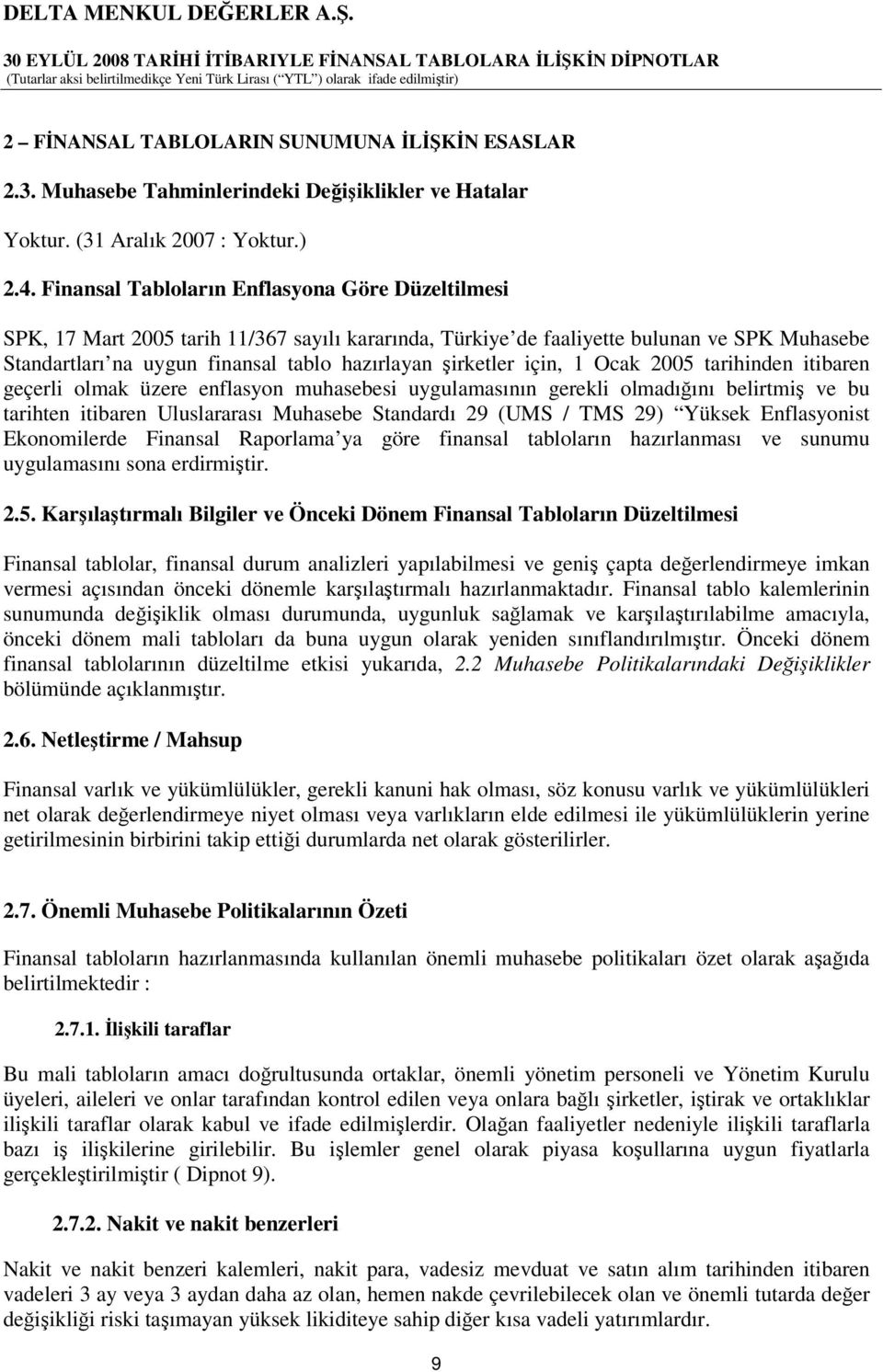 irketler için, 1 Ocak 2005 tarihinden itibaren geçerli olmak üzere enflasyon muhasebesi uygulamasının gerekli olmadıını belirtmi ve bu tarihten itibaren Uluslararası Muhasebe Standardı 29 (UMS / TMS