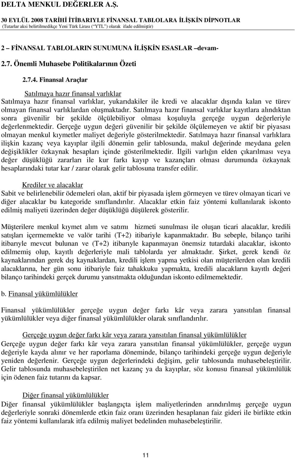 Satılmaya hazır finansal varlıklar kayıtlara alındıktan sonra güvenilir bir ekilde ölçülebiliyor olması kouluyla gerçee uygun deerleriyle deerlenmektedir.