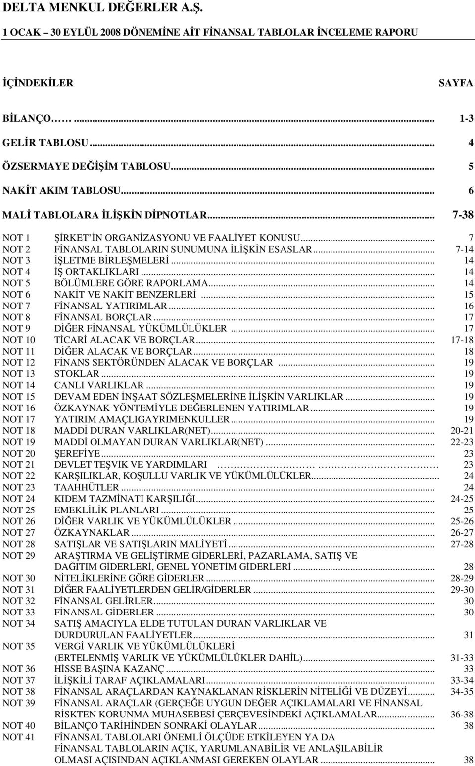 .. 14 NOT 6 NAKT VE NAKT BENZERLER... 15 NOT 7 FNANSAL YATIRIMLAR... 16 NOT 8 FNANSAL BORÇLAR... 17 NOT 9 DER FNANSAL YÜKÜMLÜLÜKLER... 17 NOT 10 TCAR ALACAK VE BORÇLAR.