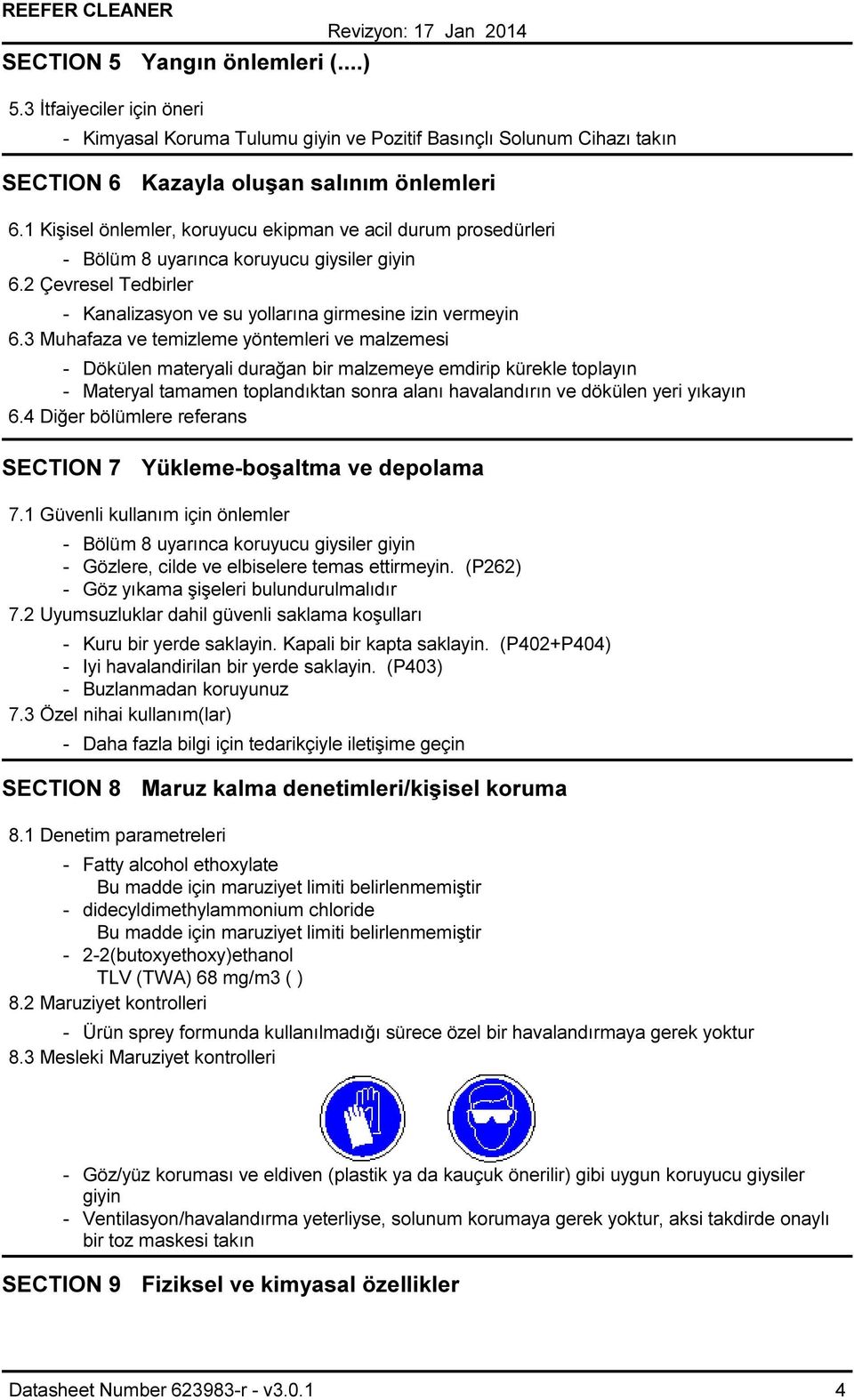 3 Muhafaza ve temizleme yöntemleri ve malzemesi Dökülen materyali durağan bir malzemeye emdirip kürekle toplayın Materyal tamamen toplandıktan sonra alanı havalandırın ve dökülen yeri yıkayın 6.