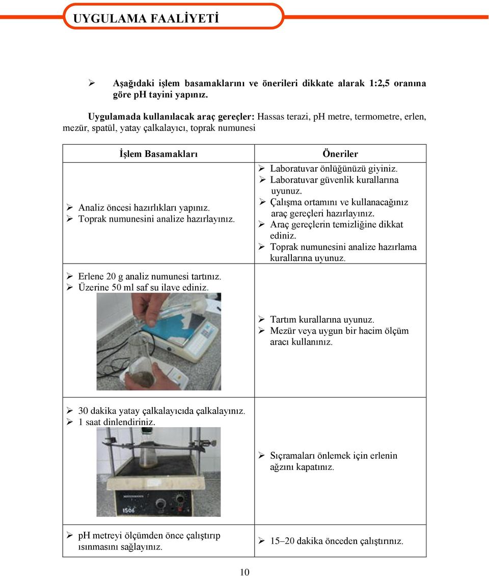 Toprak numunesini analize hazırlayınız. Öneriler Laboratuvar önlüğünüzü giyiniz. Laboratuvar güvenlik kurallarına uyunuz. ÇalıĢma ortamını ve kullanacağınız araç gereçleri hazırlayınız.