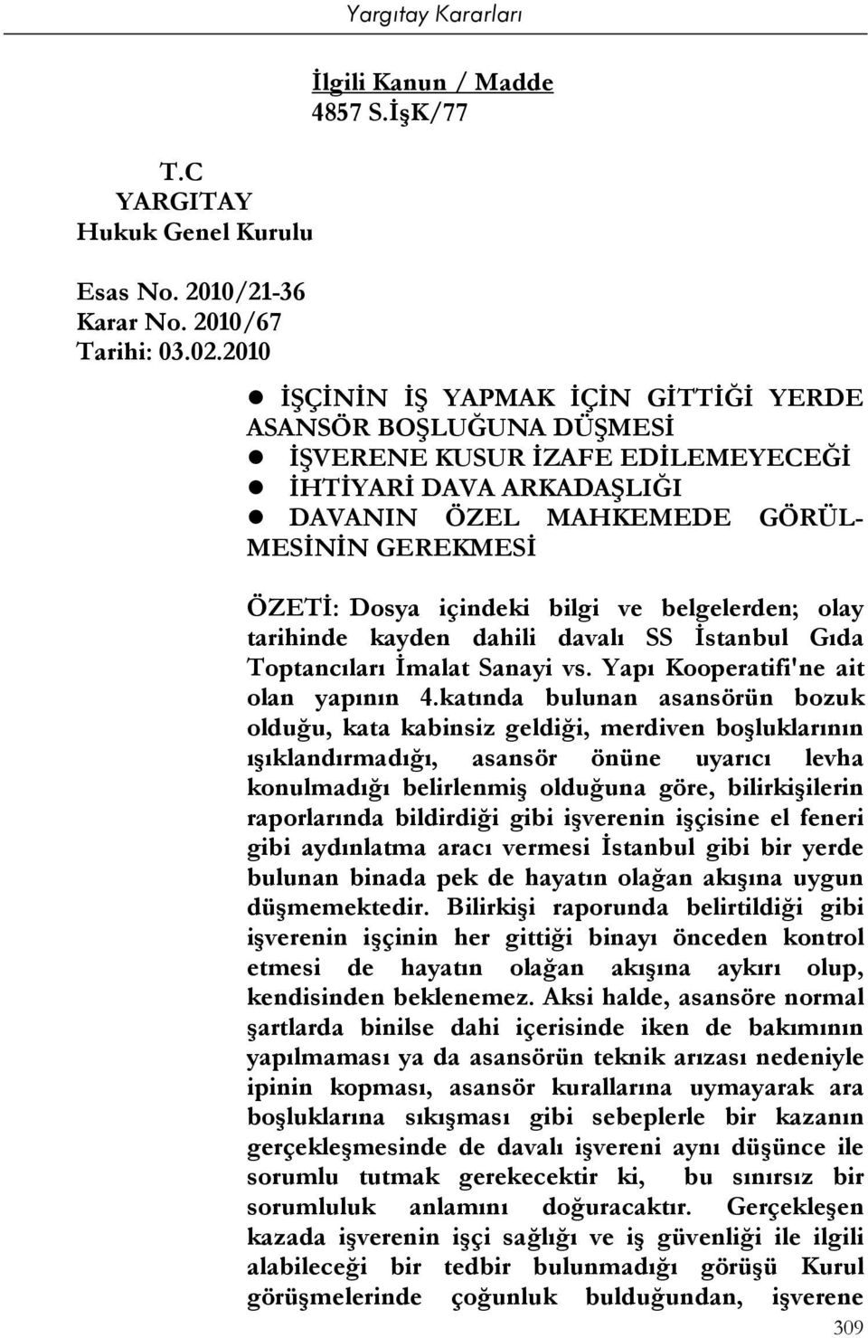 içindeki bilgi ve belgelerden; olay tarihinde kayden dahili davalı SS İstanbul Gıda Toptancıları İmalat Sanayi vs. Yapı Kooperatifi'ne ait olan yapının 4.