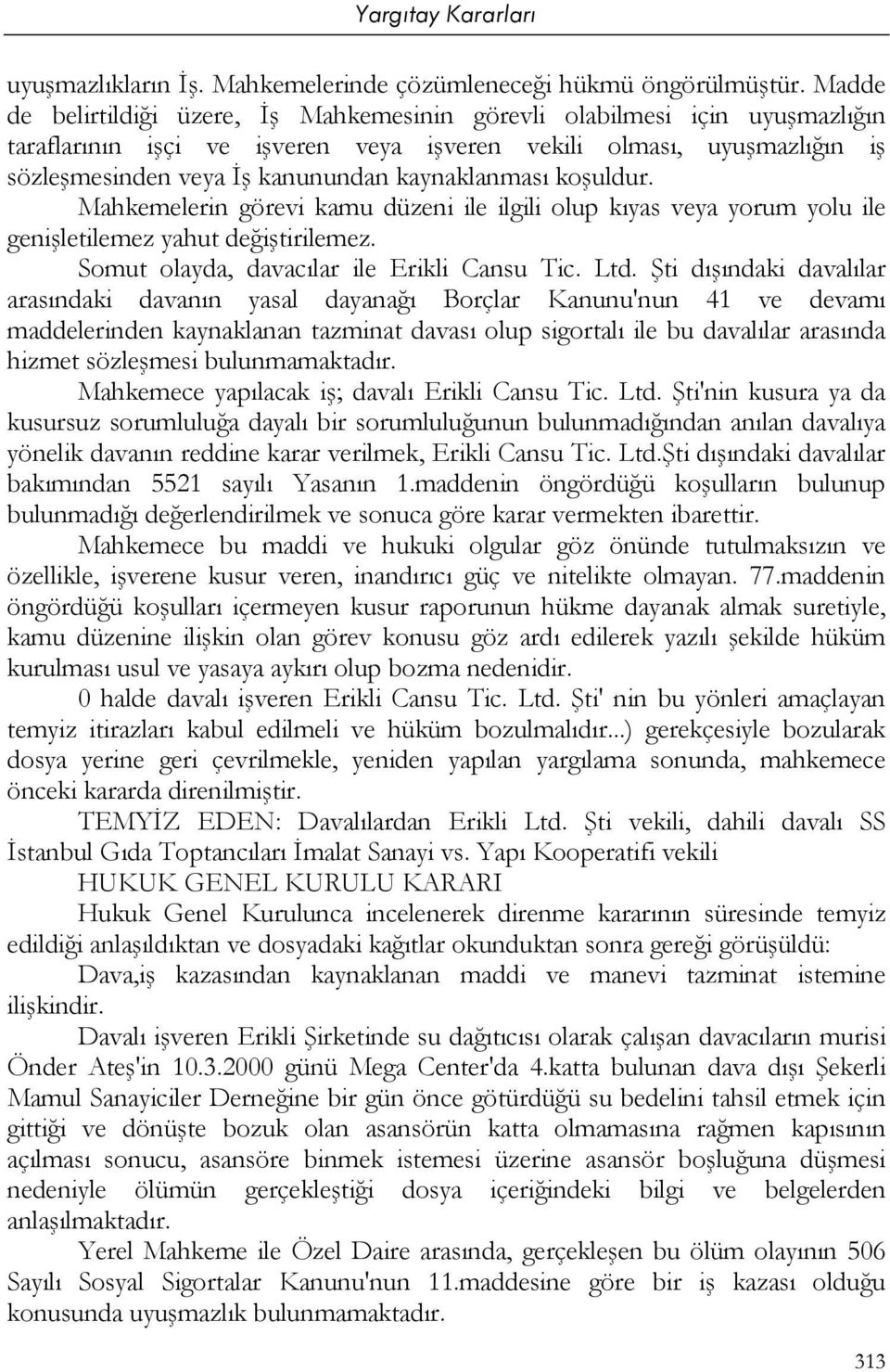 kaynaklanması koşuldur. Mahkemelerin görevi kamu düzeni ile ilgili olup kıyas veya yorum yolu ile genişletilemez yahut değiştirilemez. Somut olayda, davacılar ile Erikli Cansu Tic. Ltd.