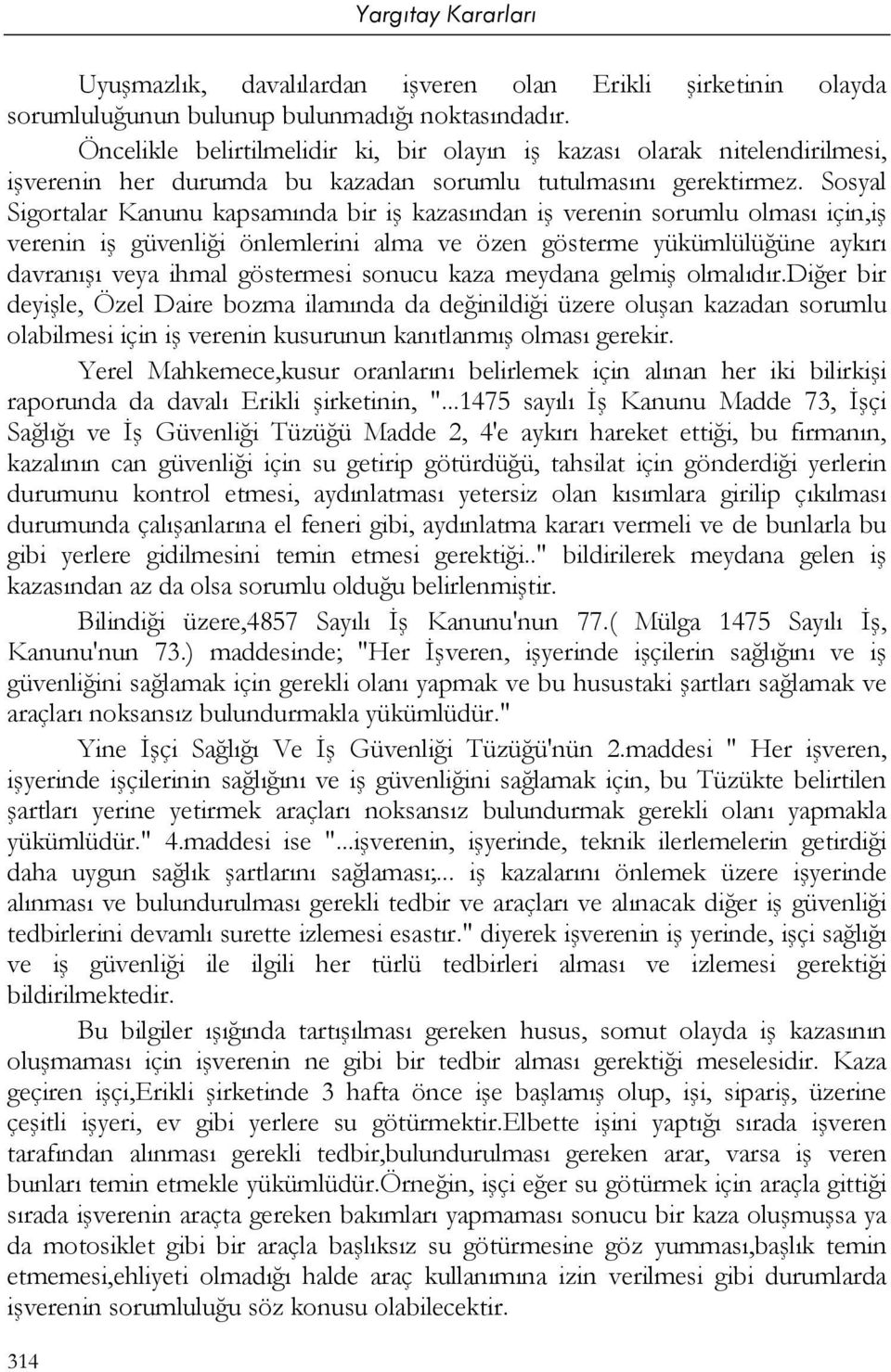 Sosyal Sigortalar Kanunu kapsamında bir iş kazasından iş verenin sorumlu olması için,iş verenin iş güvenliği önlemlerini alma ve özen gösterme yükümlülüğüne aykırı davranışı veya ihmal göstermesi