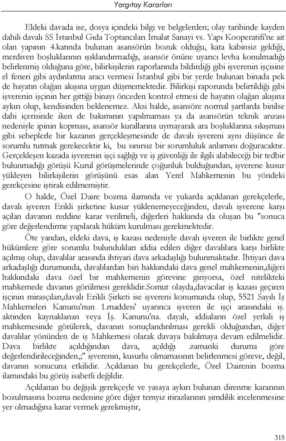 bildirdiği gibi işverenin işçisine el feneri gibi aydınlatma aracı vermesi İstanbul gibi bir yerde bulunan binada pek de hayatın olağan akışına uygun düşmemektedir.