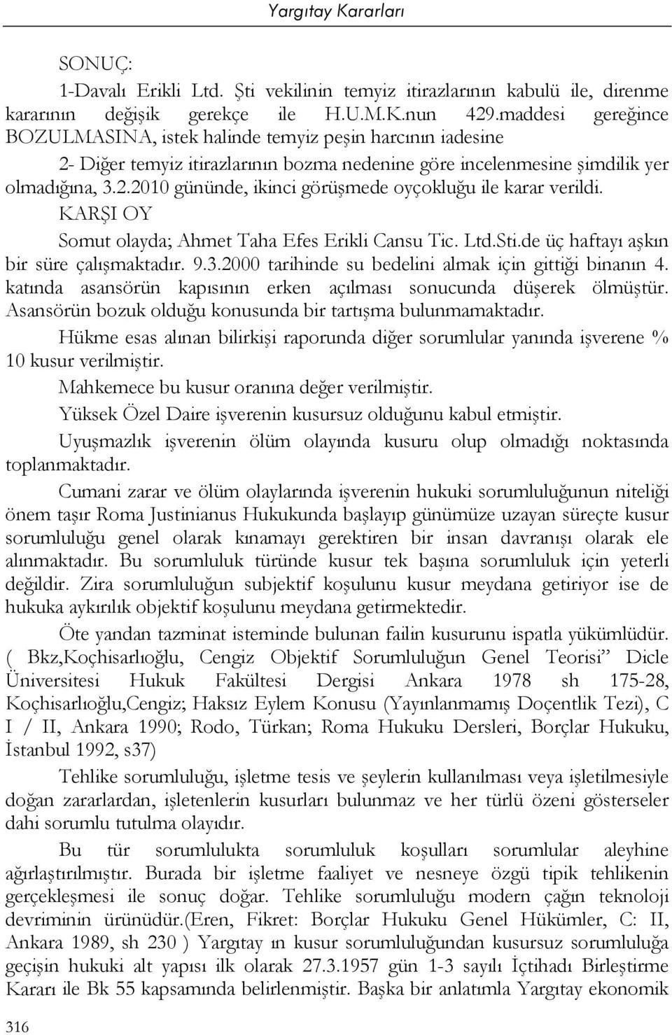 KARŞI OY Somut olayda; Ahmet Taha Efes Erikli Cansu Tic. Ltd.Sti.de üç haftayı aşkın bir süre çalışmaktadır. 9.3.2000 tarihinde su bedelini almak için gittiği binanın 4.