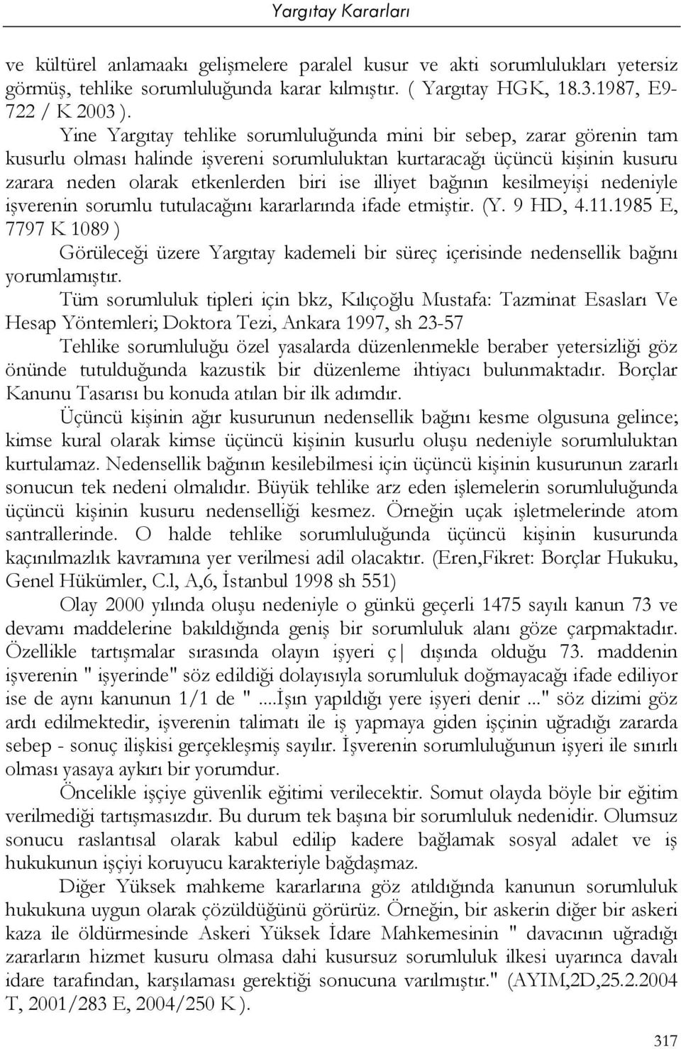 bağının kesilmeyişi nedeniyle işverenin sorumlu tutulacağını kararlarında ifade etmiştir. (Y. 9 HD, 4.11.