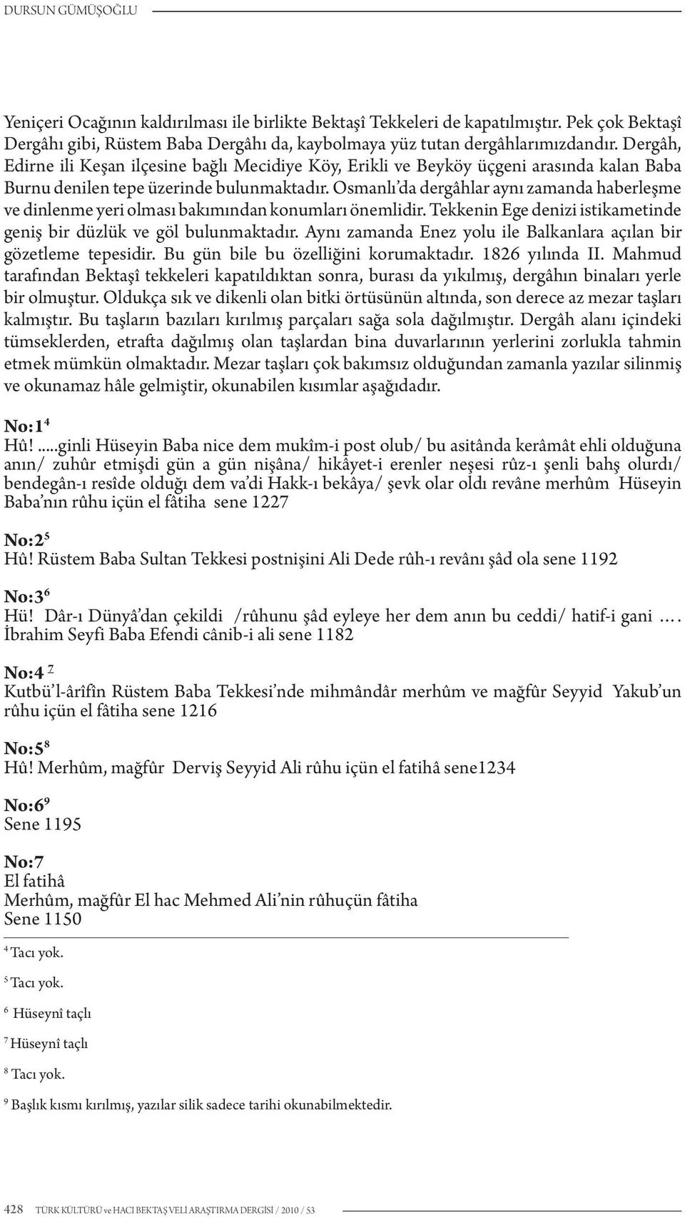 Osmanlı da dergâhlar aynı zamanda haberleşme ve dinlenme yeri olması bakımından konumları önemlidir. Tekkenin Ege denizi istikametinde geniş bir düzlük ve göl bulunmaktadır.