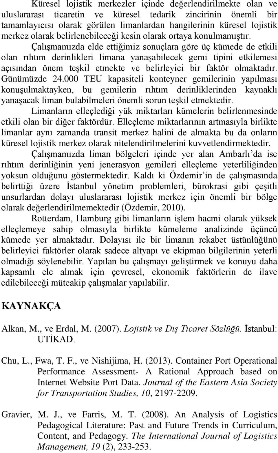 Çalışmamızda elde ettiğimiz sonuçlara göre üç kümede de etkili olan rıhtım derinlikleri limana yanaşabilecek gemi tipini etkilemesi açısından önem teşkil etmekte ve belirleyici bir faktör olmaktadır.