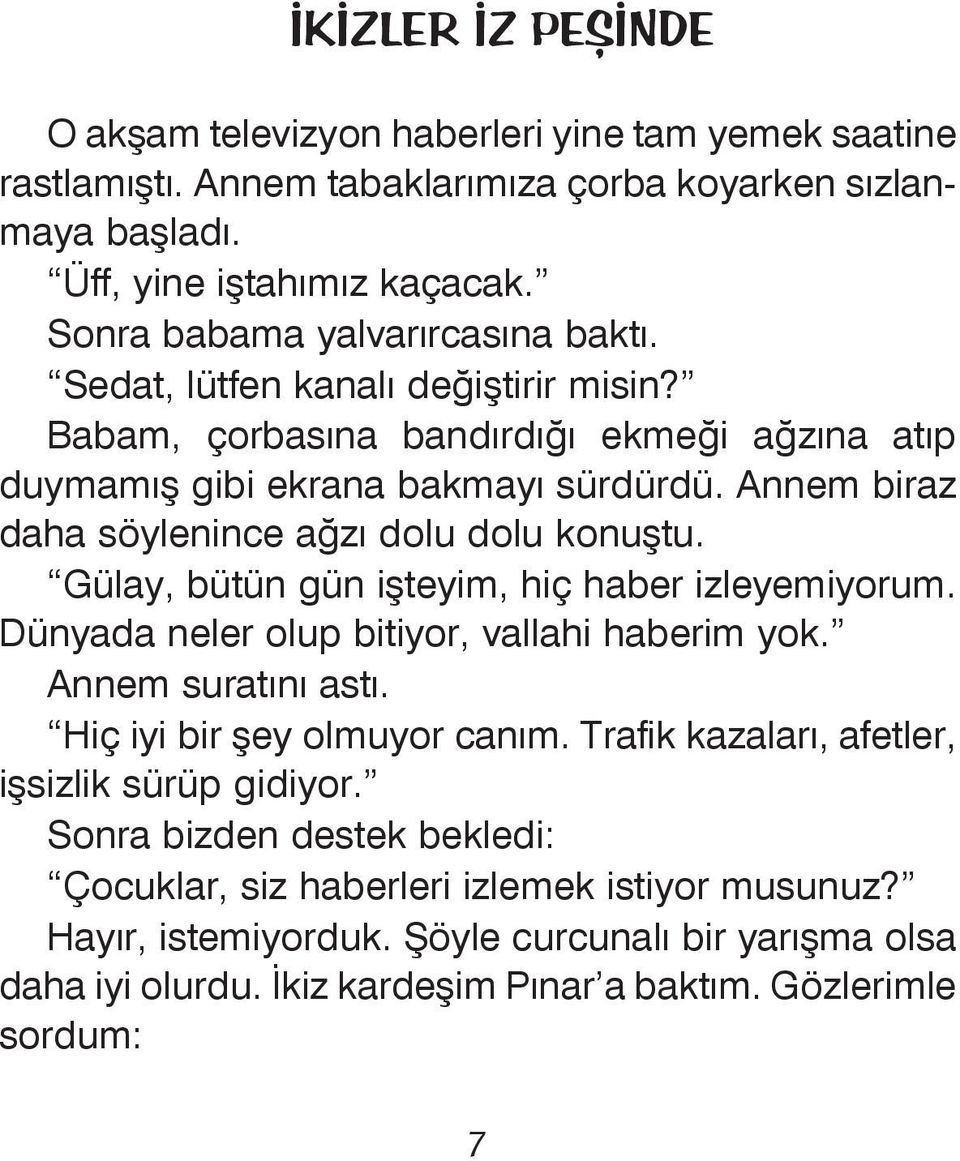 Annem biraz daha söylenince ağzı dolu dolu konuştu. Gülay, bütün gün işteyim, hiç haber izleyemiyorum. Dünyada neler olup bitiyor, vallahi haberim yok. Annem suratını astı.