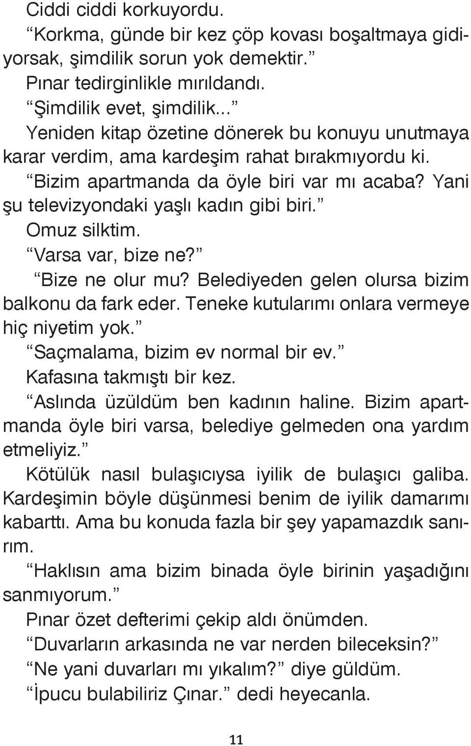 Omuz silktim. Varsa var, bize ne? Bize ne olur mu? Belediyeden gelen olursa bizim balkonu da fark eder. Teneke kutularımı onlara vermeye hiç niyetim yok. Saçmalama, bizim ev normal bir ev.