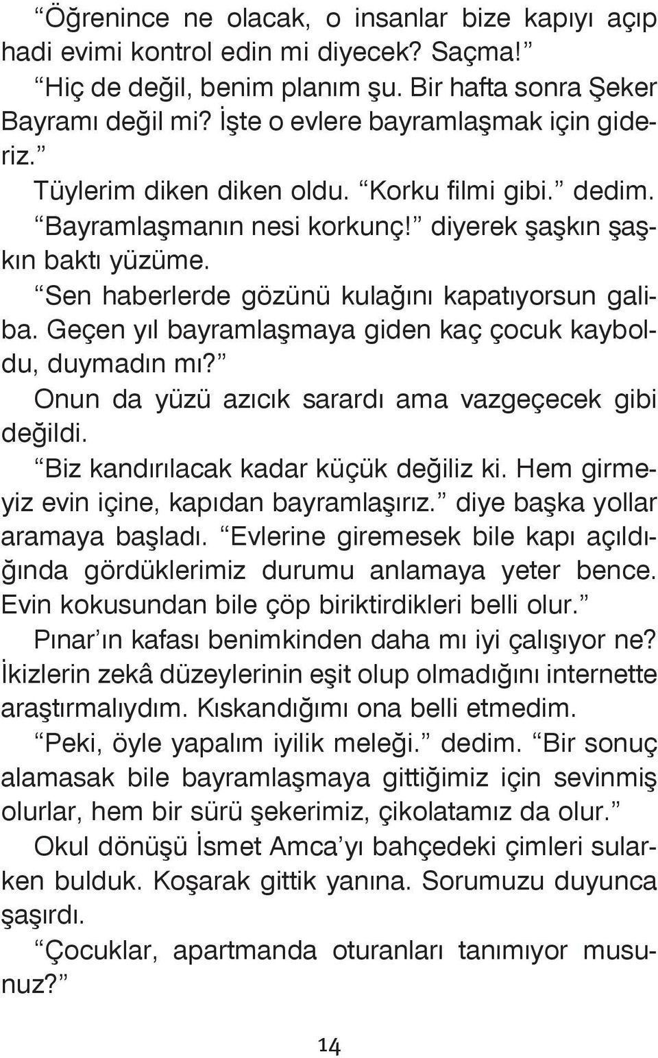 Sen haberlerde gözünü kulağını kapatıyorsun galiba. Geçen yıl bayramlaşmaya giden kaç çocuk kayboldu, duymadın mı? Onun da yüzü azıcık sarardı ama vazgeçecek gibi değildi.