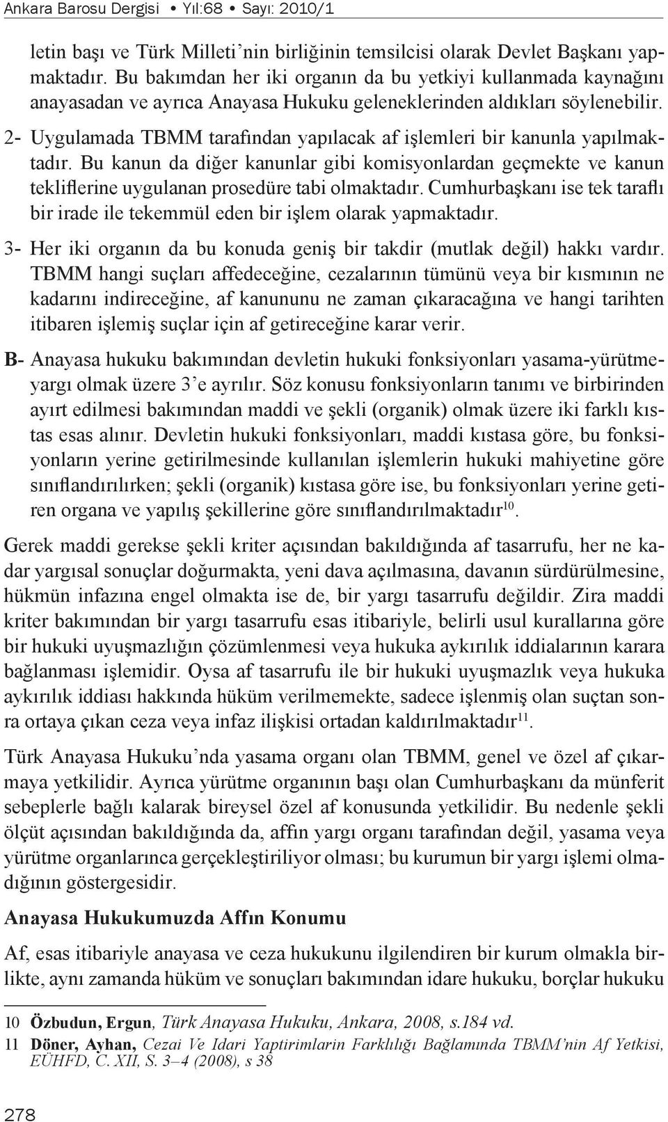 2- Uygulamada TBMM tarafından yapılacak af işlemleri bir kanunla yapılmaktadır. Bu kanun da diğer kanunlar gibi komisyonlardan geçmekte ve kanun tekliflerine uygulanan prosedüre tabi olmaktadır.