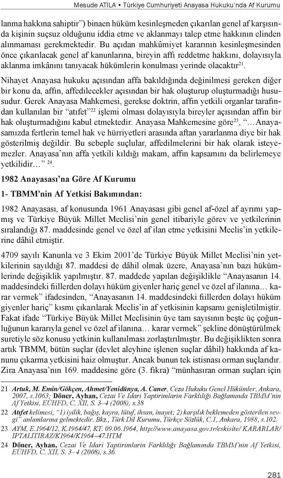 Bu açıdan mahkûmiyet kararının kesinleşmesinden önce çıkarılacak genel af kanunlarına, bireyin affı reddetme hakkını, dolayısıyla aklanma imkânını tanıyacak hükümlerin konulması yerinde olacaktır 21.