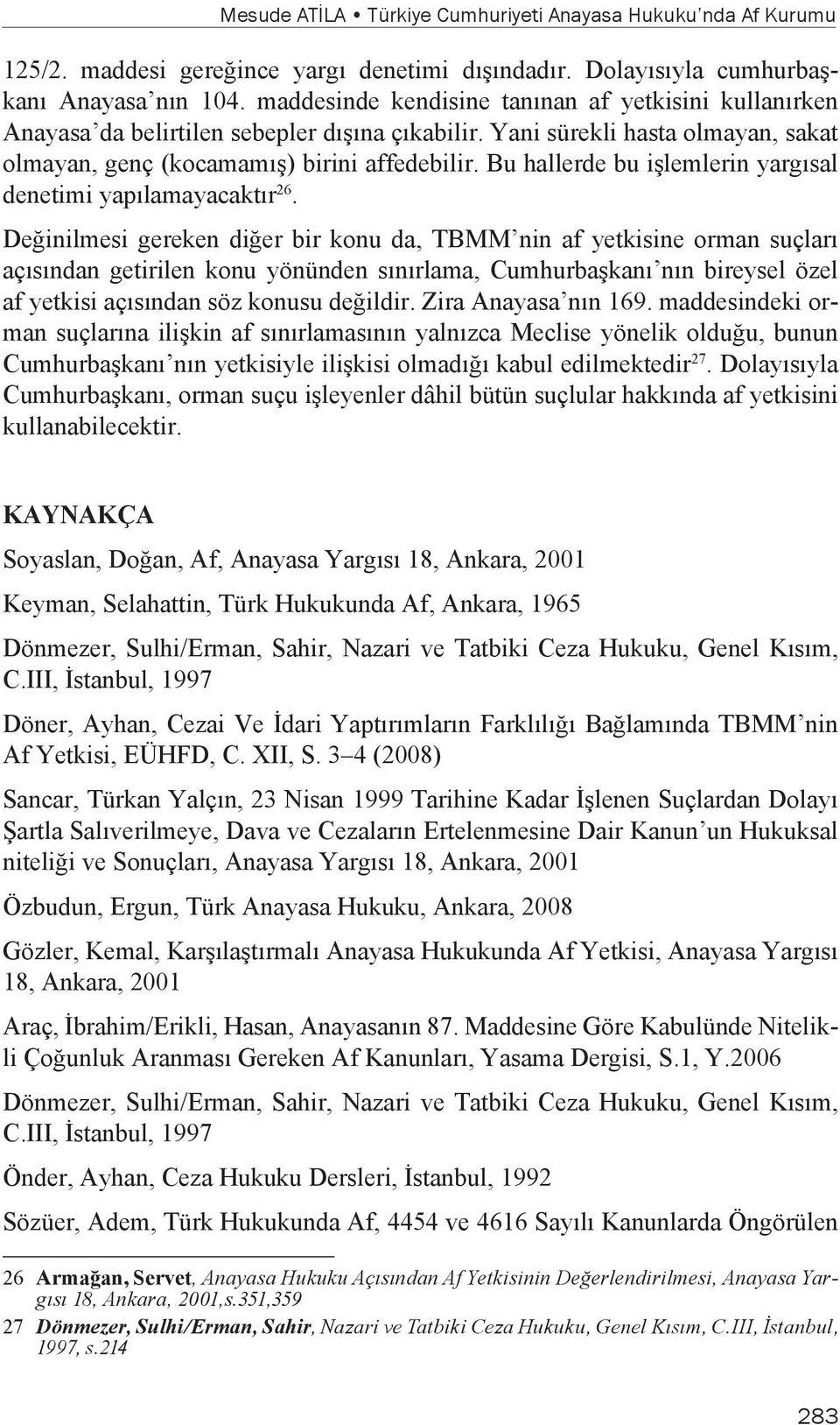 Bu hallerde bu işlemlerin yargısal denetimi yapılamayacaktır 26.