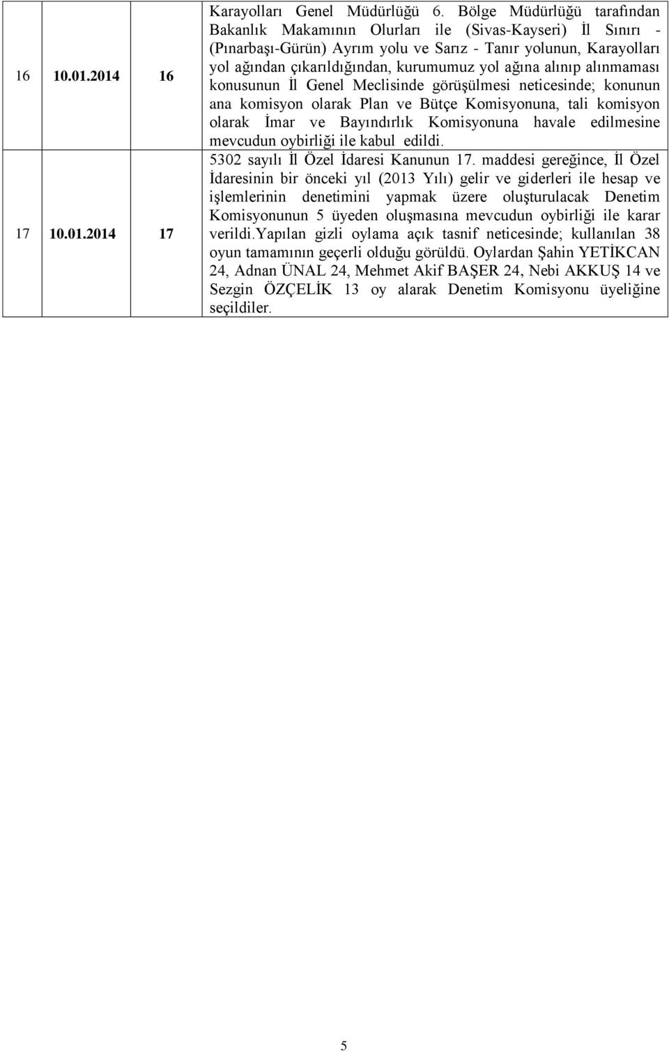 ağına alınıp alınmaması konusunun İl Genel Meclisinde görüşülmesi neticesinde; konunun ana komisyon olarak Plan ve Bütçe Komisyonuna, tali komisyon olarak İmar ve Bayındırlık Komisyonuna havale