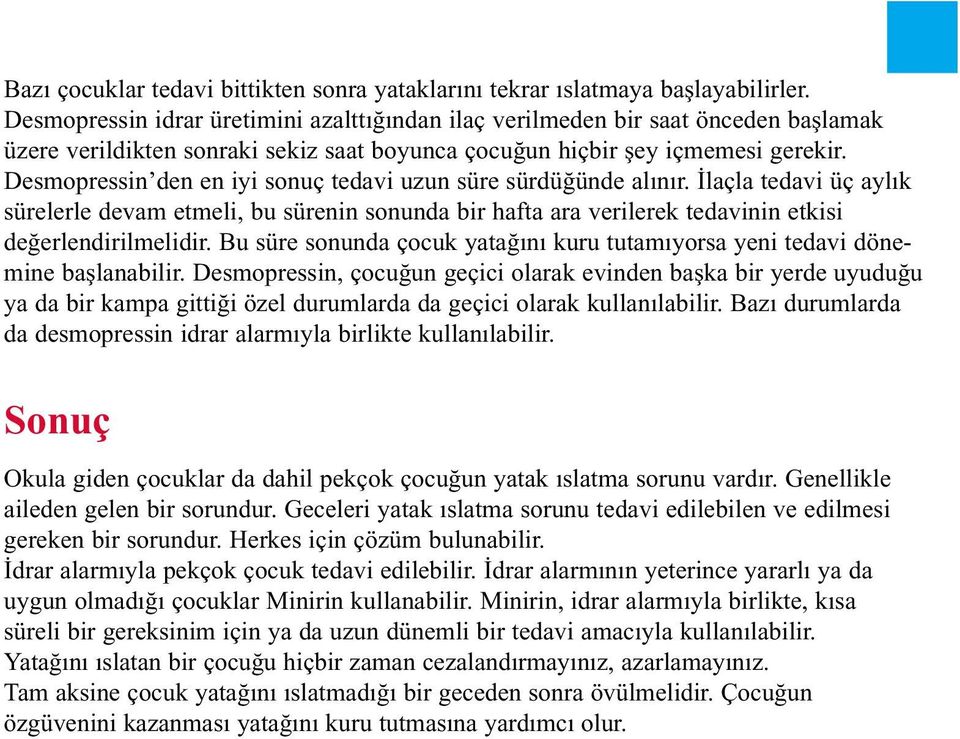 Desmopressin den en iyi sonuç tedavi uzun süre sürdüğünde alınır. İlaçla tedavi üç aylık sürelerle devam etmeli, bu sürenin sonunda bir hafta ara verilerek tedavinin etkisi değerlendirilmelidir.