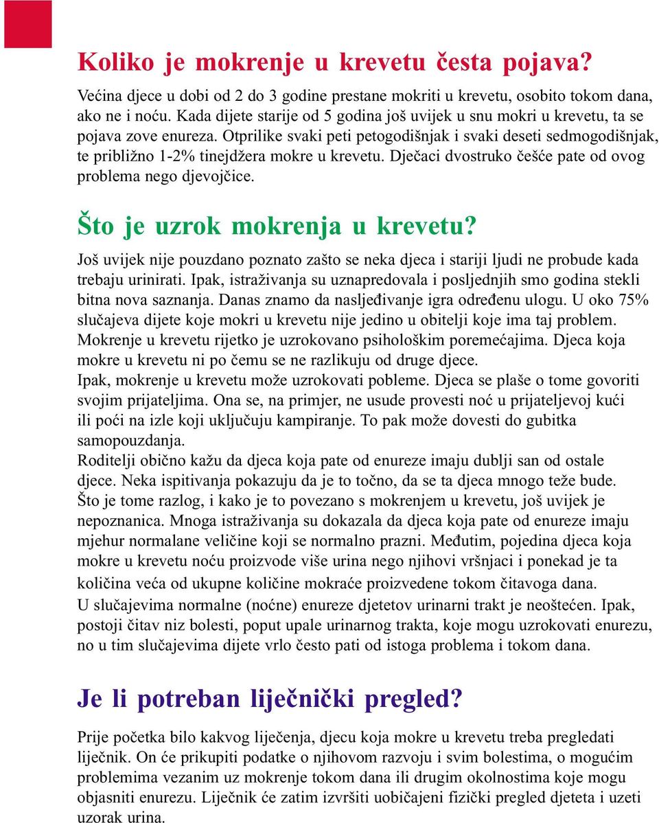 Otprilike svaki peti petogodišnjak i svaki deseti sedmogodišnjak, te približno 1-2% tinejdžera mokre u krevetu. Dječaci dvostruko češće pate od ovog problema nego djevojčice.