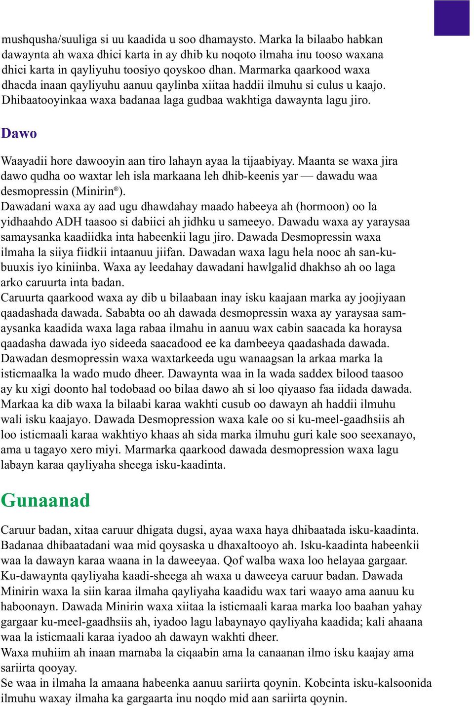 Dawo Waayadii hore dawooyin aan tiro lahayn ayaa la tijaabiyay. Maanta se waxa jira dawo qudha oo waxtar leh isla markaana leh dhib-keenis yar dawadu waa desmopressin (Minirin ).