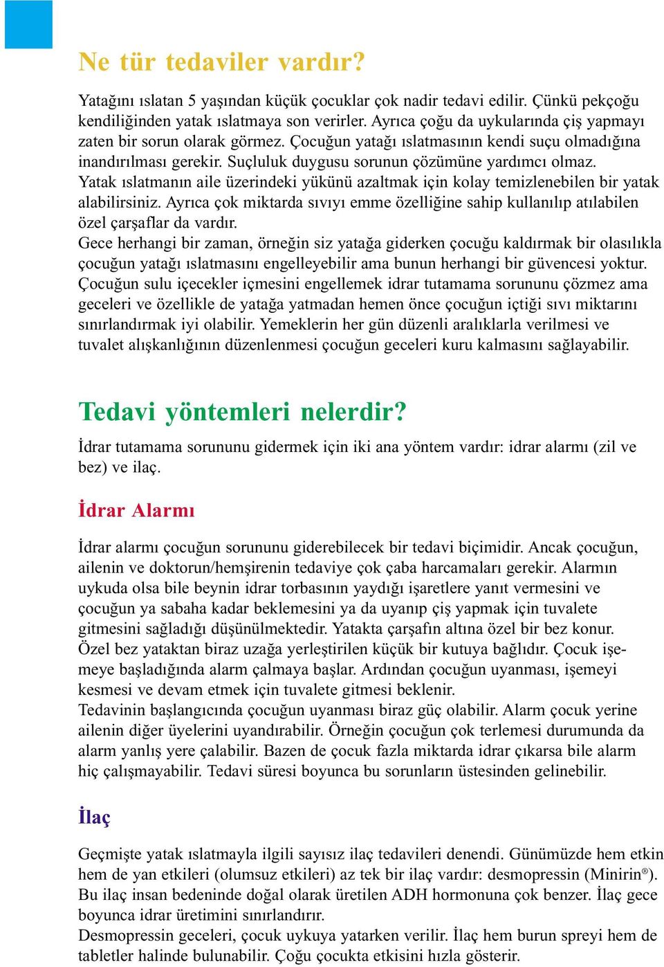 Yatak ıslatmanın aile üzerindeki yükünü azaltmak için kolay temizlenebilen bir yatak alabilirsiniz. Ayrıca çok miktarda sıvıyı emme özelliğine sahip kullanılıp atılabilen özel çarşaflar da vardır.