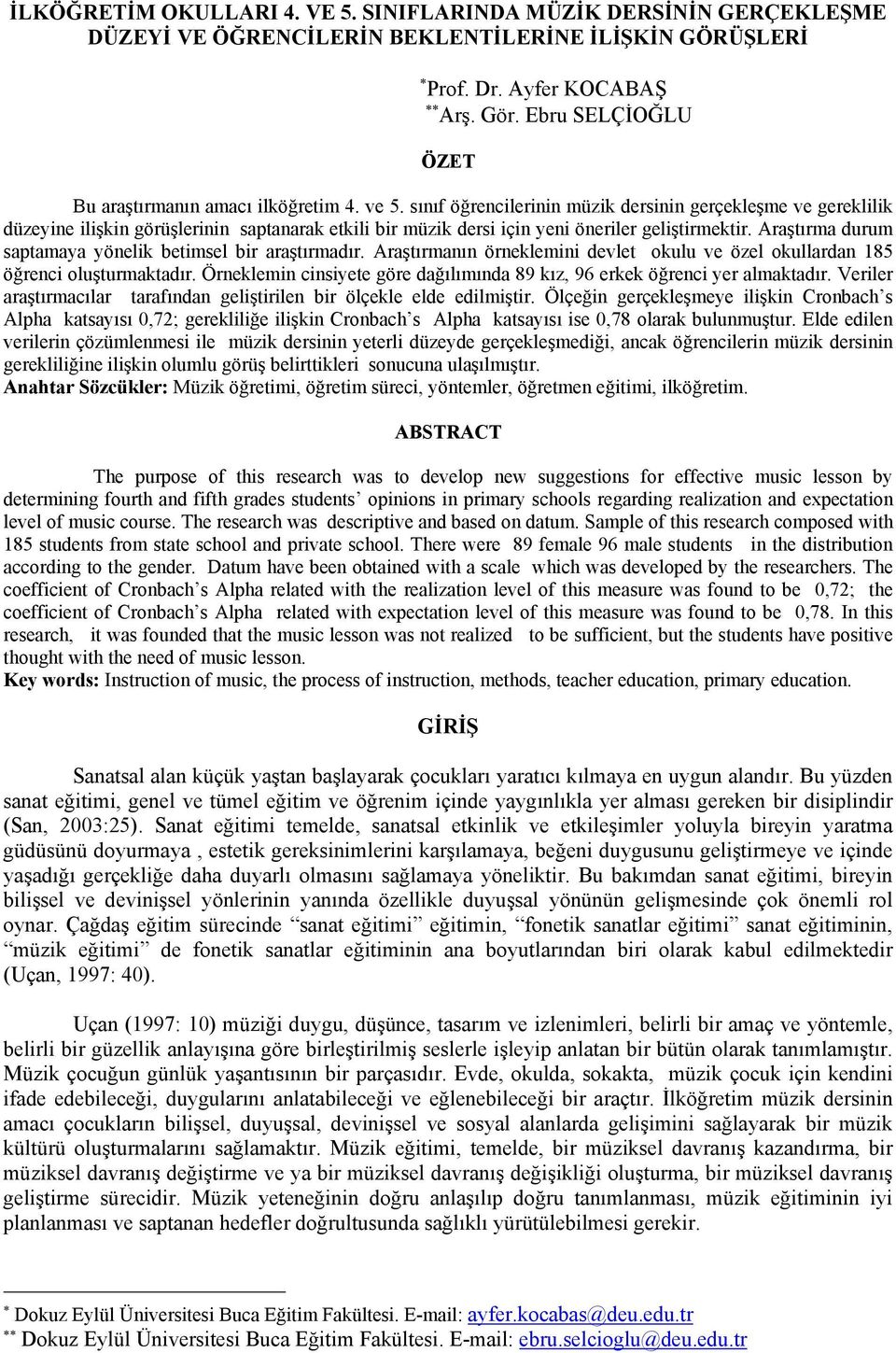 sınıf öğrencilerinin müzik dersinin gerçekleşme ve gereklilik düzeyine ilişkin görüşlerinin saptanarak etkili bir müzik dersi için yeni öneriler geliştirmektir.