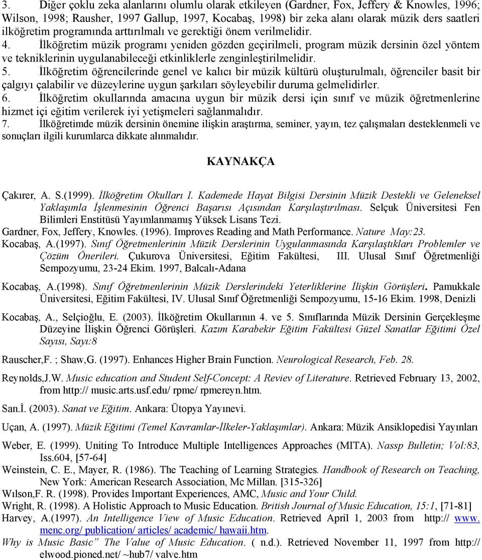 İlköğretim müzik programı yeniden gözden geçirilmeli, program müzik dersinin özel yöntem ve tekniklerinin uygulanabileceği etkinliklerle zenginleştirilmelidir. 5.