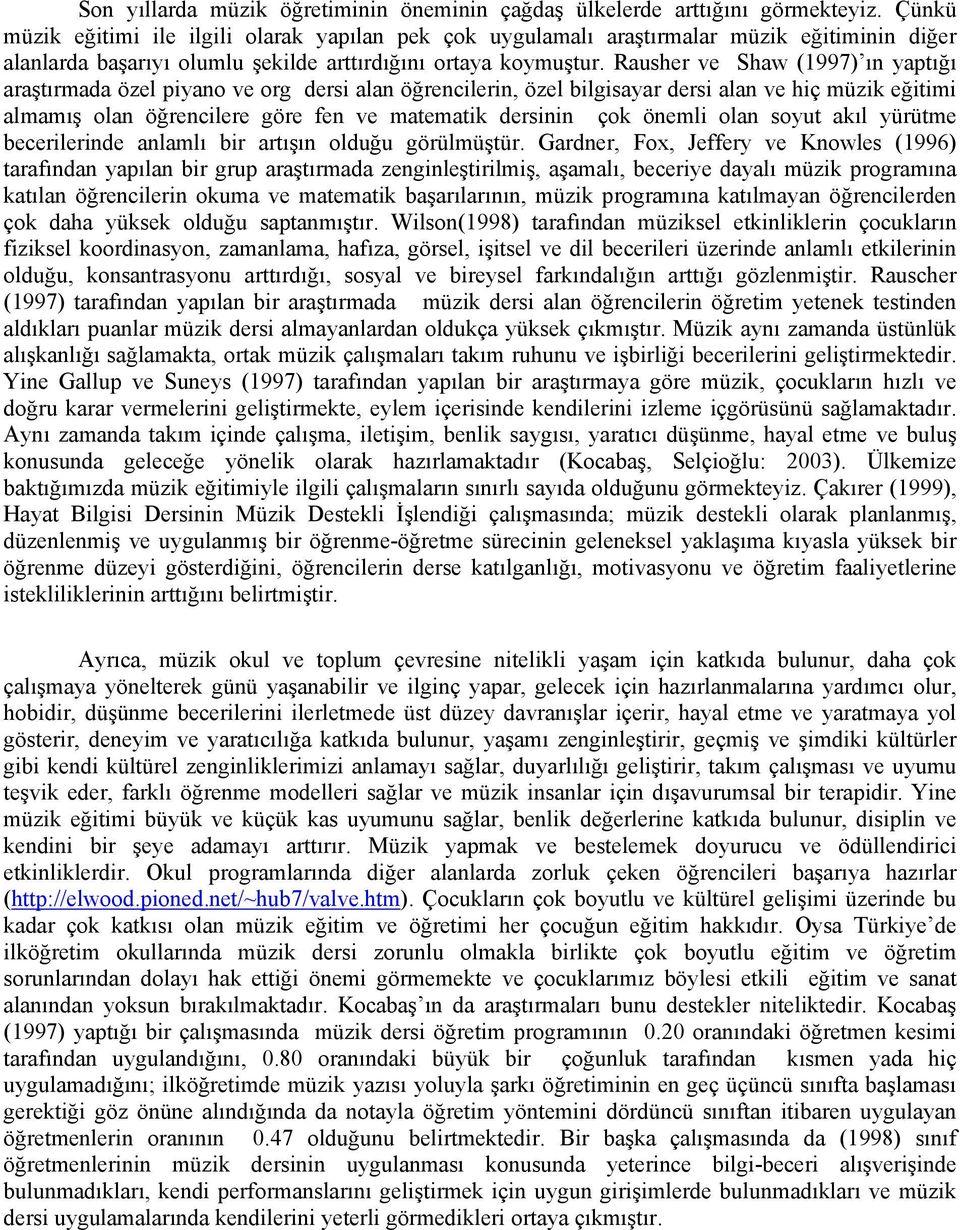 Rausher ve Shaw (1997) ın yaptığı araştırmada özel piyano ve org dersi alan öğrencilerin, özel bilgisayar dersi alan ve hiç müzik eğitimi almamış olan öğrencilere göre fen ve matematik dersinin çok