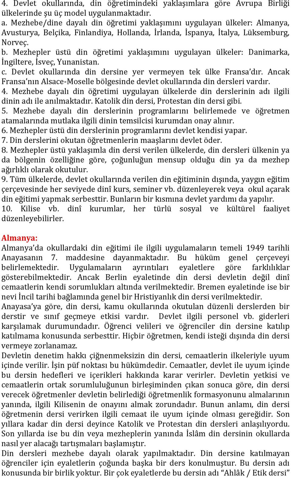 Mezhepler üstü din öğretimi yaklaşımını uygulayan ülkeler: Danimarka, İngiltere, İsveç, Yunanistan. c. Devlet okullarında din dersine yer vermeyen tek ülke Fransa dır.