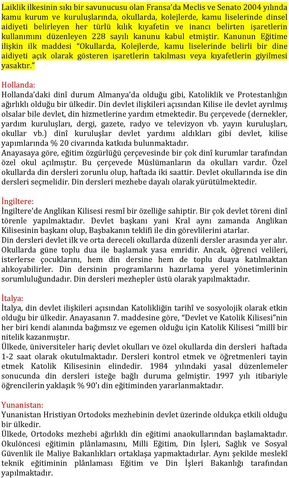 Kanunun Eğitime ilişkin ilk maddesi Okullarda, Kolejlerde, kamu liselerinde belirli bir dine aidiyeti açık olarak gösteren işaretlerin takılması veya kıyafetlerin giyilmesi yasaktır.