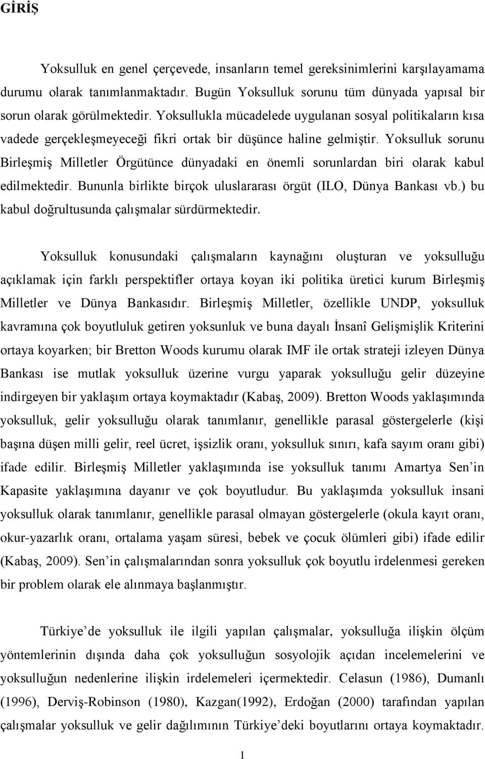 Yoksulluk sorunu Birleşmiş Milletler Örgütünce dünyadaki en önemli sorunlardan biri olarak kabul edilmektedir. Bununla birlikte birçok uluslararası örgüt (ILO, Dünya Bankası vb.