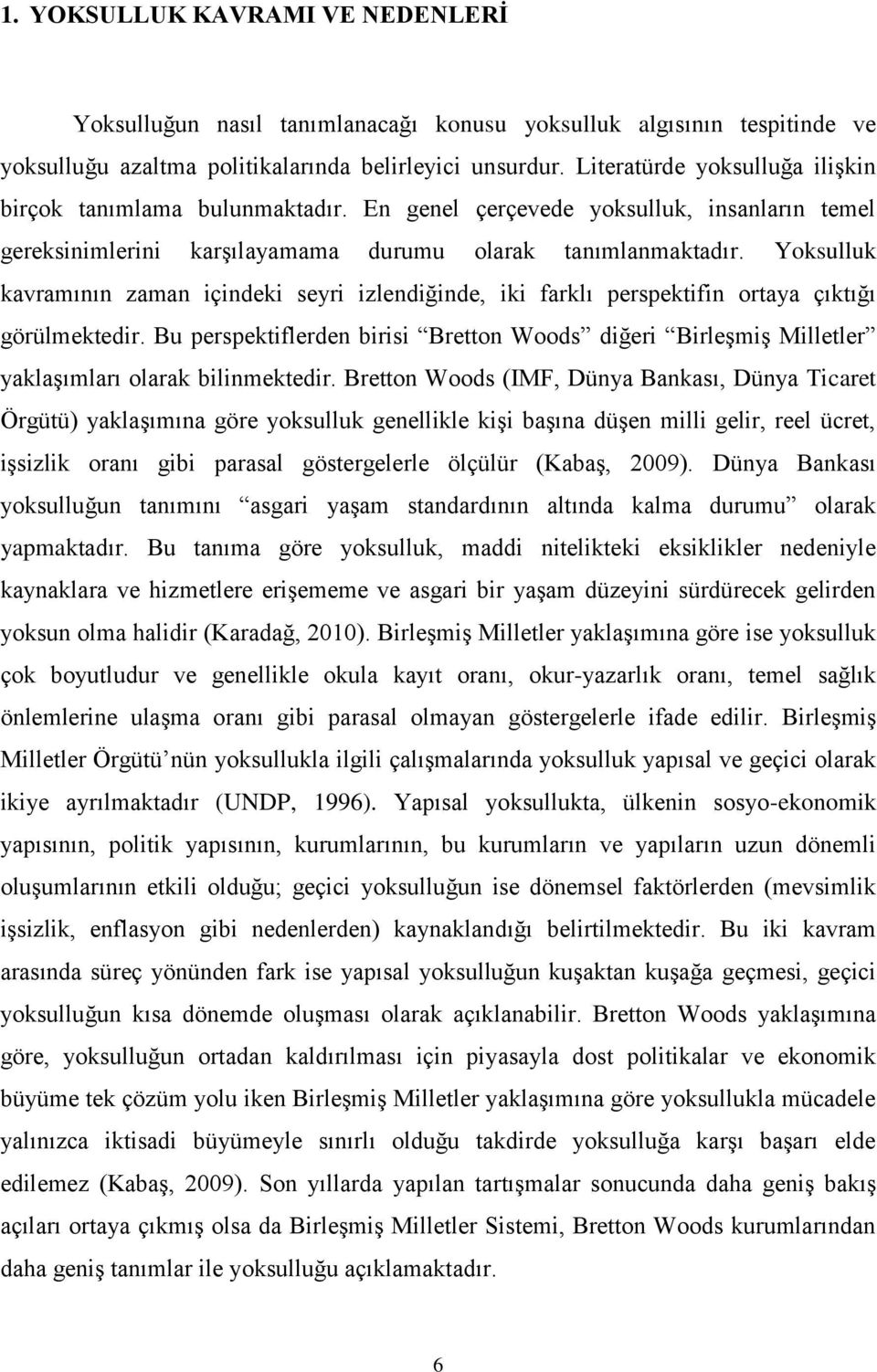 Yoksulluk kavramının zaman içindeki seyri izlendiğinde, iki farklı perspektifin ortaya çıktığı görülmektedir.